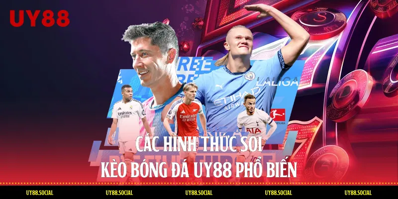 Các Hình Thức Soi Kèo Bóng Đá Uy88 Phổ Biến