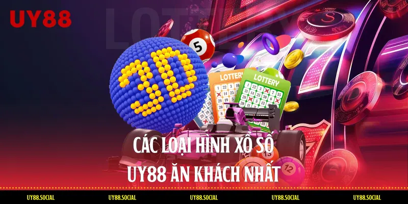 Các Loại Hình Xổ Số Uy88 Ăn Khách Nhất