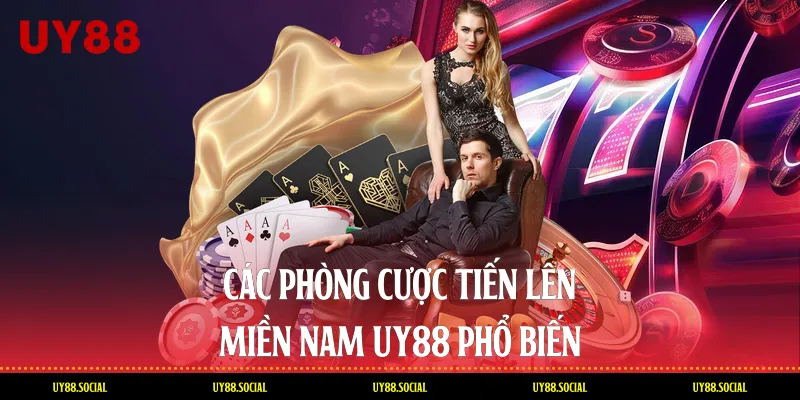 Các Phòng Cược Tiến Lên Miền Nam Uy88 Phổ Biến