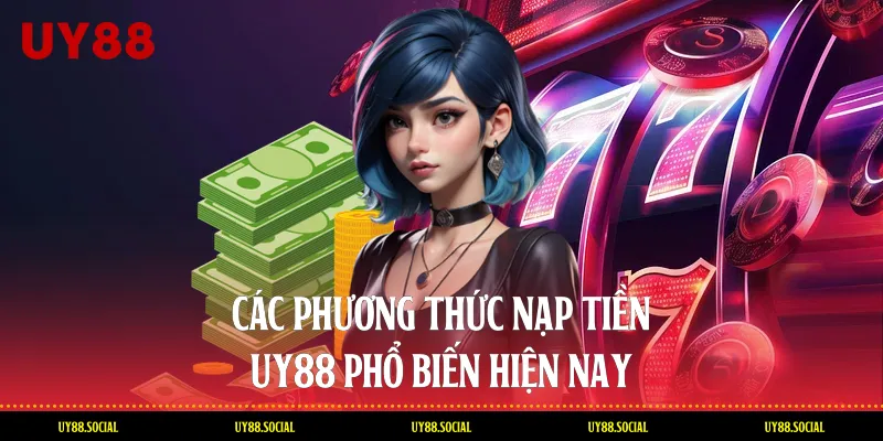 Các Phương Thức Nạp Tiền Uy88 Phổ Biến Hiện Nay