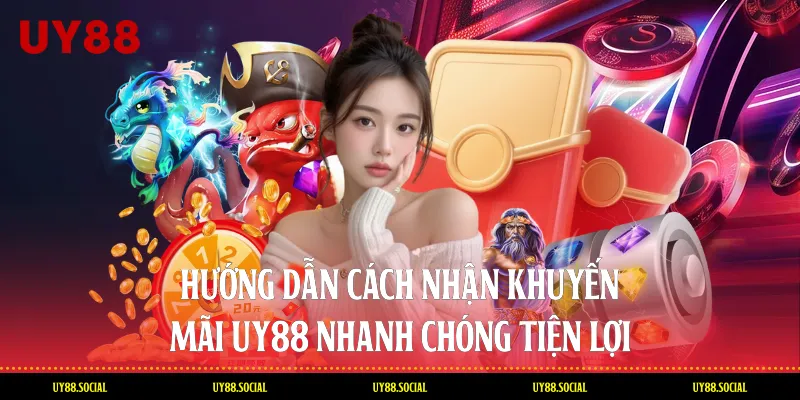 Hướng Dẫn Cách Nhận Khuyến Mãi UY88 Nhanh Chóng Tiện Lợi