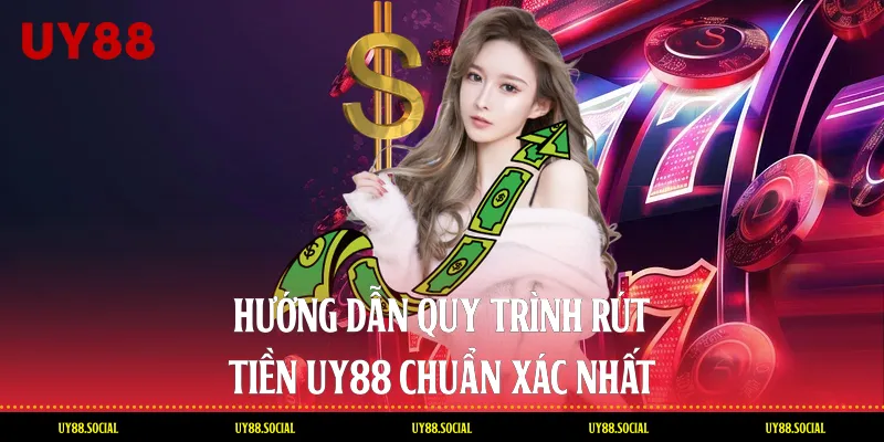 Hướng Dẫn Quy Trình Rút Tiền Uy88 Chuẩn Xác Nhất
