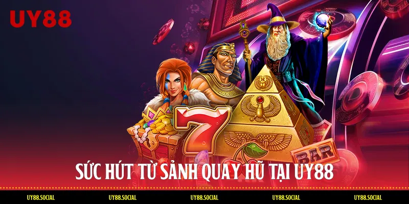 Sức Hút Từ Sảnh Quay Hũ Tại Uy88
