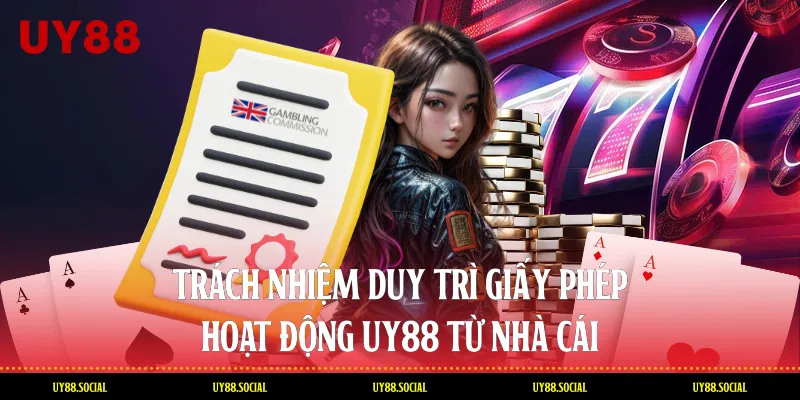 Trách Nhiệm Duy Trì Giấy Phép Hoạt Động Uy88 Từ Nhà Cái