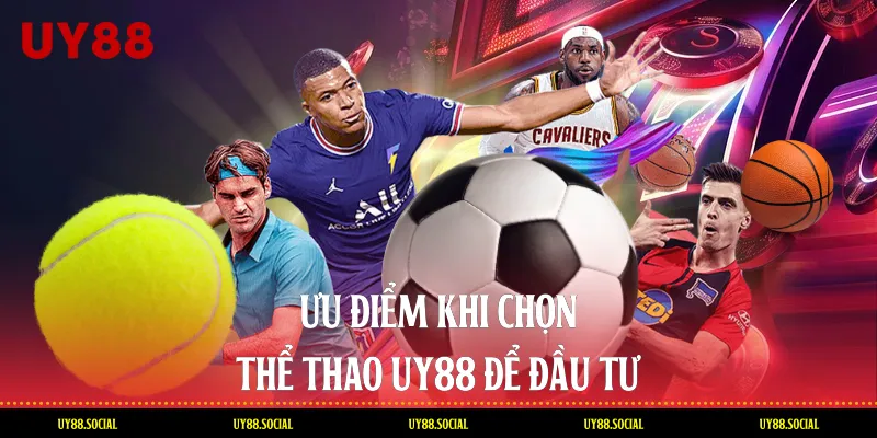 Ưu Điểm Khi Chọn Thể Thao Uy88 Để Đầu Tư